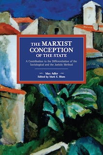 The Marxist Conception Of The State: A Contribution To The Differentiation Of The Sociological And The Juristic Method