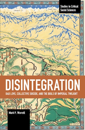 Disintegration: Bad Love, Collective Suicide, And The Idols Of Imperial Twilight: Volume Two Of Sacrifice And Self-defeat