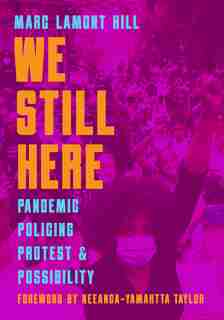We Still Here: Pandemic, Policing, Protest, And Possibility by Marc Lamont Hill