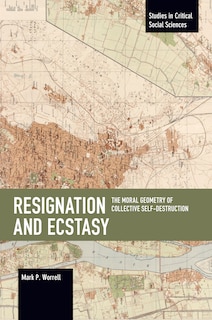 Couverture_Resignation And Ecstasy: The Moral Geometry Of Collective Self-destruction