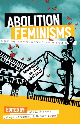 Abolition Feminisms Vol. 1: Organizing, Survival, And Transformative Practice