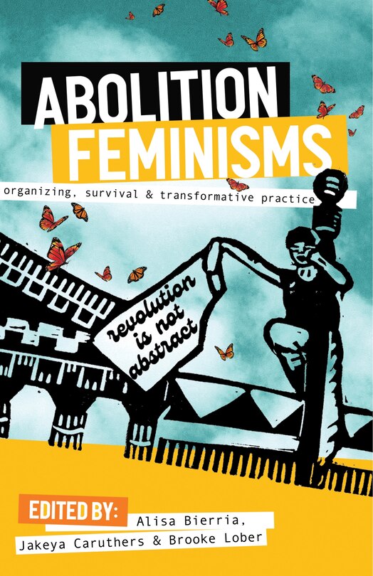 Abolition Feminisms Vol. 1: Organizing, Survival, And Transformative Practice