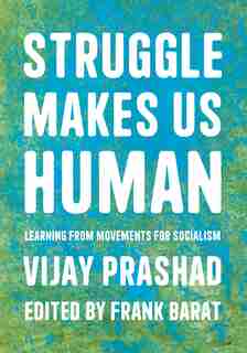 Struggle Is What Makes Us Human by Vijay Prashad