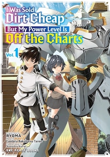 Front cover_I Was Sold Dirt Cheap, But My Power Level Is Off the Charts Volume 1