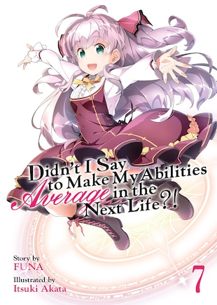 Didn't I Say To Make My Abilities Average In The Next Life?! (light Novel) Vol. 7