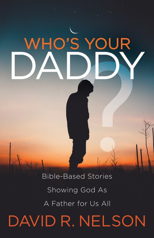 Who's Your Daddy?: Bible-based Stories Showing God As A Father For Us All