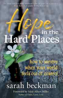 Hope In The Hard Places: How To Survive When Your World Feels Out Of Control by Sarah Beckman