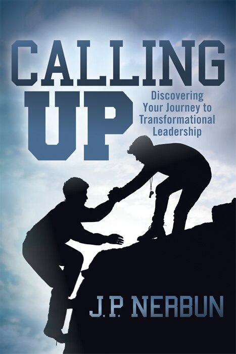 Calling Up: Discovering Your Journey To Transformational Leadership