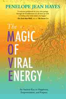 The Magic Of Viral Energy: An Ancient Key To Happiness, Empowerment, And Purpose by Penelope Jean Hayes
