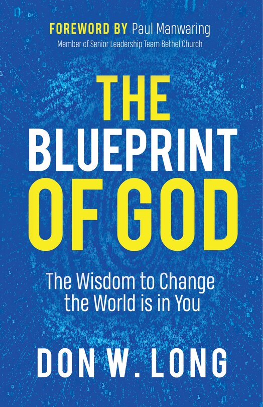 The Blueprint Of God: The Wisdom To Change The World Is In You