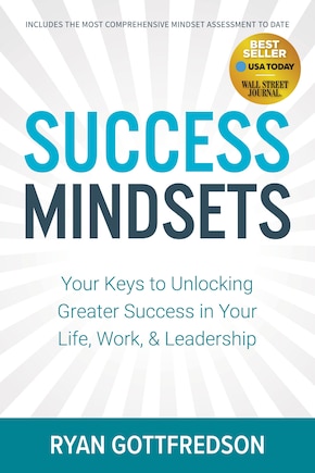 Success Mindsets: Your Keys To Unlocking Greater Success In Your Life, Work, & Leadership