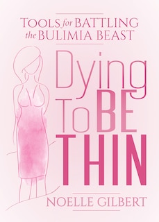 Dying To Be Thin: Tools For Battling The Bulimia Beast