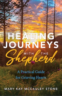 Healing Journeys With The Shepherd: A Practical Guide For Grieving Hearts