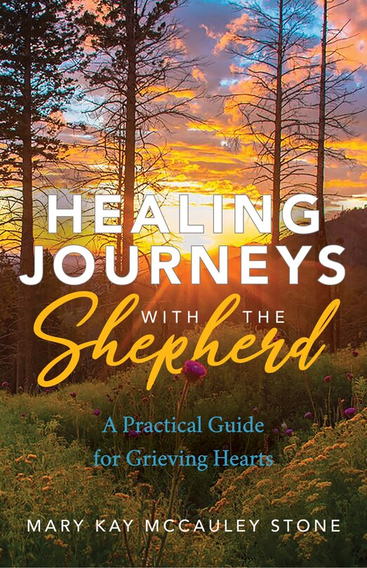 Healing Journeys With The Shepherd: A Practical Guide For Grieving Hearts