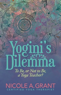 Yogini’s Dilemma: To Be or Not to Be a Yoga Teacher