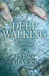 Deep Walking: For Body Mind And Soul by Reino Gevers