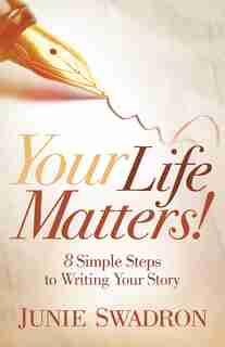 Your Life Matters: 8 Simple Steps To Writing Your Story de Junie Swadron