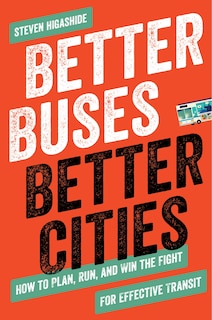 Better Buses, Better Cities: How to Plan, Run, and Win the Fight for Effective Transit