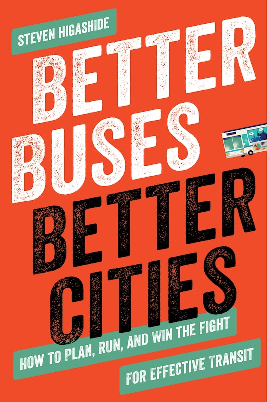 Better Buses, Better Cities: How to Plan, Run, and Win the Fight for Effective Transit