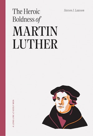 The Heroic Boldness of Martin Luther