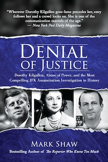 Denial of Justice: Dorothy Kilgallen, Abuse of Power, and the Most Compelling JFK Assassination Investigation in History