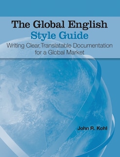 The Global English Style Guide: Writing Clear, Translatable Documentation For A Global Market (hardcover Edition)