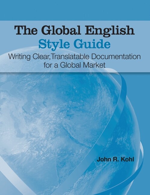 The Global English Style Guide: Writing Clear, Translatable Documentation For A Global Market (hardcover Edition)