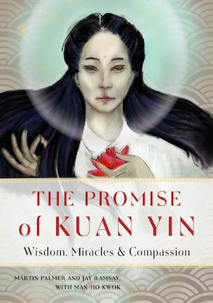 The Promise Of Kuan Yin: Wisdom, Miracles, & Compassion