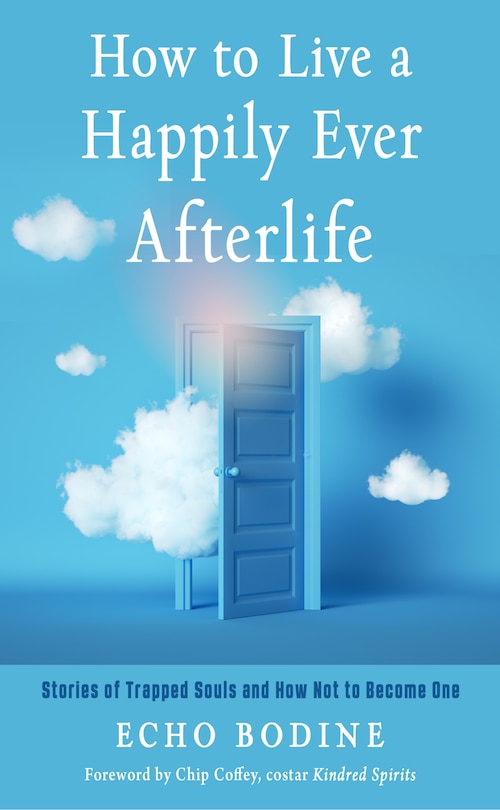 How To Live A Happily Ever Afterlife: Stories Of Trapped Souls And How Not To Become One