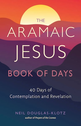 The Aramaic Jesus Book of Days: Forty Days of Contemplation and Revelation