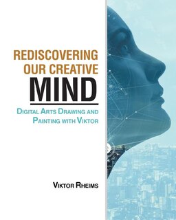 Rediscovering our Creative Mind: Digital Arts Drawing and Painting with Viktor