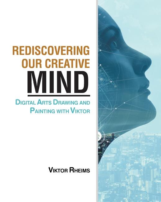 Rediscovering our Creative Mind: Digital Arts Drawing and Painting with Viktor