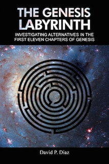The Genesis Labyrinth: Investigating alternatives in the first eleven chapters of Genesis.