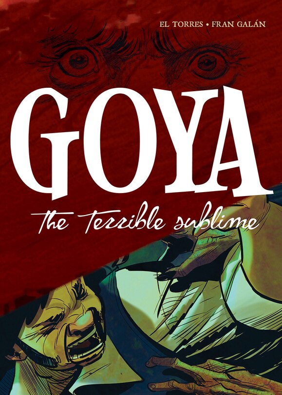 Goya: The Terrible Sublime: A Graphic Novel