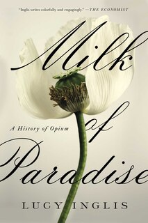 Milk Of Paradise: A History Of Opium