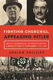 Front cover_Fighting Churchill, Appeasing Hitler