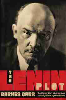 The Lenin Plot: The Unknown Story of America's War Against Russia by Barnes Carr
