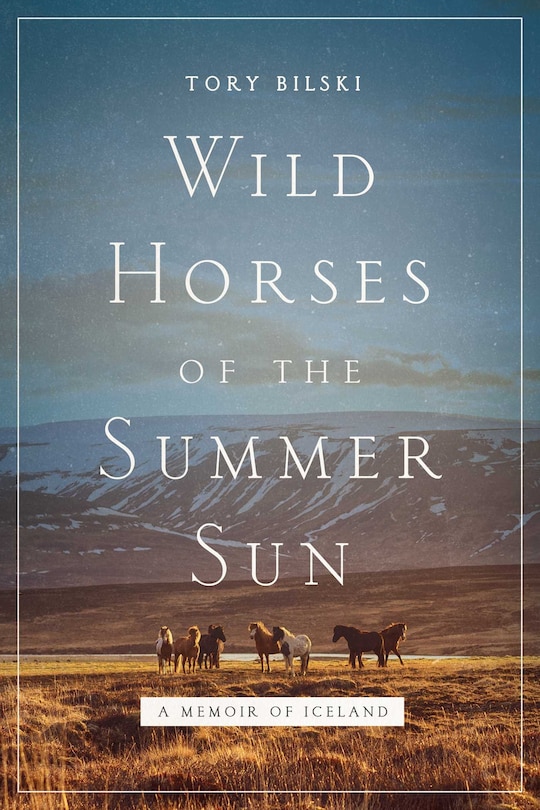 Wild Horses Of The Summer Sun: A Memoir Of Iceland