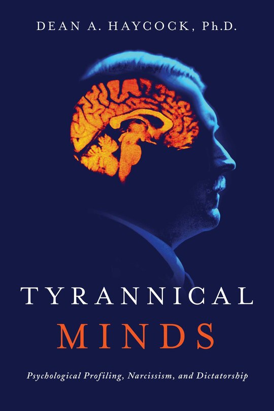 Tyrannical Minds: Psychological Profiling, Narcissism, And Dictatorship