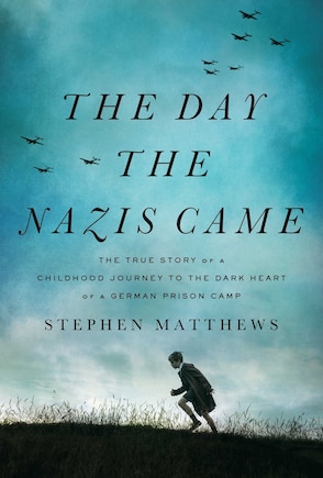 DAY THE NAZIS CAME: The True Story of a Childhood Journey to the Dark Heart of a German Prison Camp