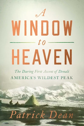 WINDOW TO HEAVEN: The Daring First Ascent of Denali: America's Wildest Peak