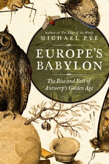 Europe's Babylon: The Rise and Fall of Antwerp's Golden Age