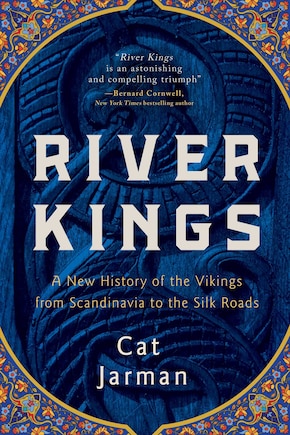 River Kings: A New History of the Vikings from Scandinavia to the Silk Roads