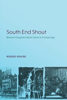 South End Shout: Boston’s Forgotten Music Scene in the Jazz Age