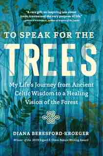 To Speak For The Trees: My Life's Journey From Ancient Celtic Wisdom To A Healing Vision Of The Forest de Diana Beresford-kroeger