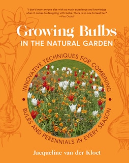 Growing Bulbs in the Natural Garden: Innovative Techniques for Combining Bulbs and Perennials in Every Season