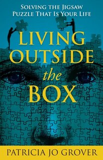 Living Outside the Box: Solving the Jigsaw Puzzle That Is Your Life