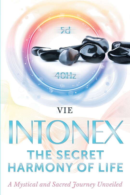 Intonex The Secret Harmony Of Life: A Mystical And Sacred Journey Unveiled
