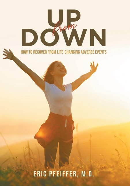 Up From Down!: How To Recover From  Life-changing Adverse Events