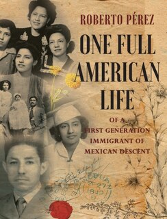 One Full American Life of a First Generation Immigrant of Mexican Descent